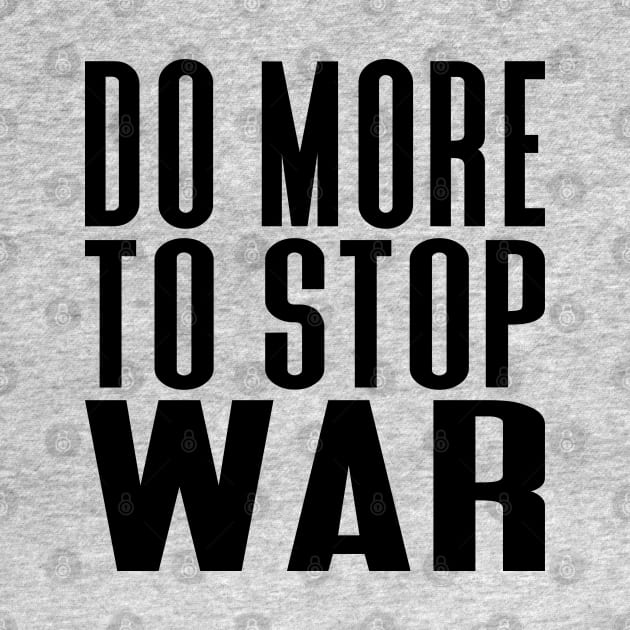 Do More To Stop War! Dark Text by Kylie Paul